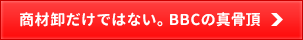 商材卸だけではない。BBCの真骨頂